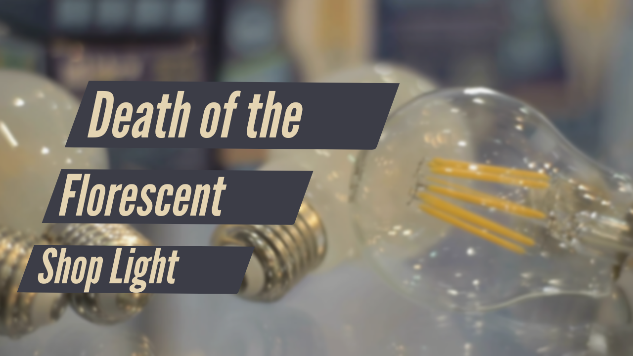 Death of the Florescent Shop Light - Energy Efficiency